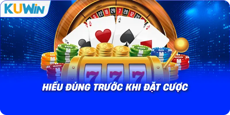 hiểu đúng trước khi đặt cược